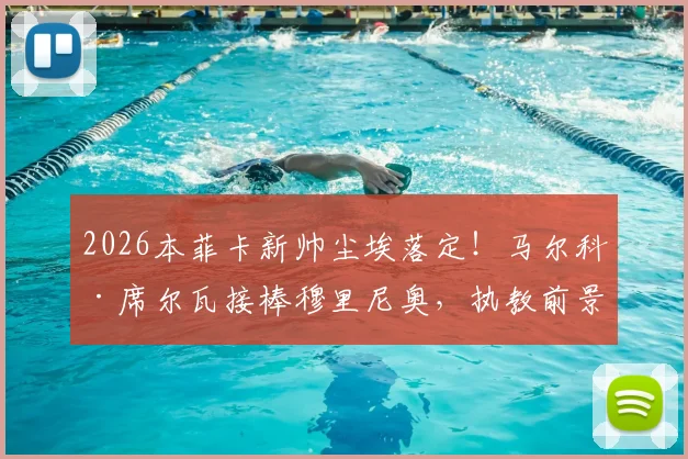2026本菲卡新帅尘埃落定!马尔科·席尔瓦接棒穆里尼奥,执教前景与签约内幕深度剖析