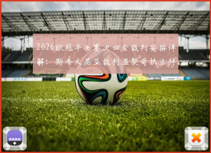 2026欧冠半决赛次回合裁判安排详解:斯洛文尼亚裁判温契奇执法拜仁vs皇马,过往执法风格与争议回顾